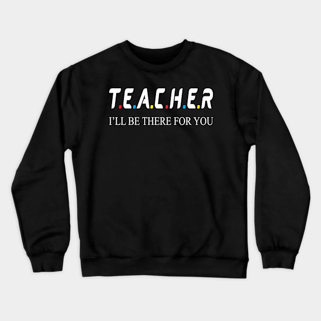 Teacher i will be there for you Crewneck Sweatshirt by WorkMemes